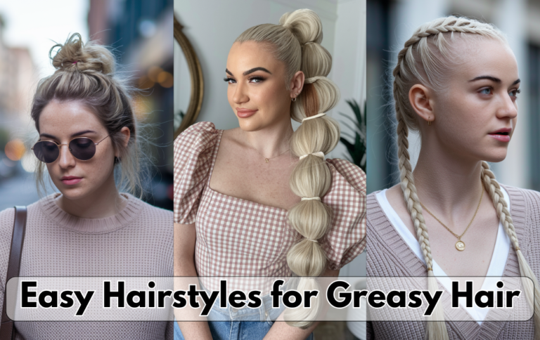 Easy Hairstyles for Greasy Hair